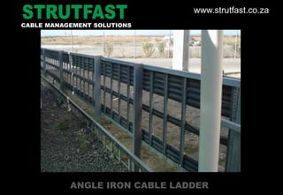 ANGLE IRON CABLE LADDER
CABLE MANAGEMENT SOLUTIONS
www.strutfast.co.za
 