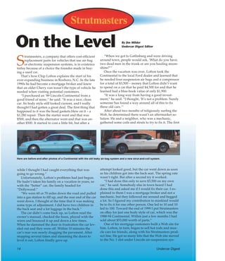 On the Level                                                                        By Jim Wilder
                                                                                    Undercar Digest Editor


                                                                      “When we got to Gatlinburg and were driving

S
      trutmasters, a company that offers cost-efficient
      replacement parts for vehicles that use air-bag              around town, people would ask, ‘What do you have,
      or electronic suspension systems, is in existence            two dead men in the trunk or are you hauling moon-
today because of a choice the founder made in buy-                 shine?’”
ing a used car.                                                       Once the vacation was over, Lofton took the
   That’s how Chip Lofton explains the start of his                Continental to the local Ford dealer and learned that
ever-expanding business in Roxboro, N.C. In the late               he needed four suspension air bags and a compressor
1990s he had become a mortgage broker and knew                     for a total of $3,500 – money that Lofton didn’t want
that an older Chevy van wasn’t the type of vehicle he              to spend on a car that he paid $4,500 for and that he
needed when visiting potential customers.                          learned had a blue-book value of only $1,900.
   “I purchased an ’89 Lincoln Continental from a                     “It was a long way from having a good invest-
good friend of mine,” he said. “It was a nice, clean               ment,” he said. “I thought, ‘It’s not a problem. Surely
car. Its body style still looked current, and I really             someone has found a way around all of this to fix
thought I had gotten a great deal. The first thing that            these old cars.’”
happened to it was the head gaskets blew on it – a                    After about two months of religiously surfing the
$1,280 repair. Then the starter went and that was                  Web, he determined there wasn’t an aftermarket so-
$500, and then the alternator went and that was an-                lution. He and a neighbor, who was a mechanic,
other $500. It started to cost a little bit, but after a           gathered some coils and struts to try to fix it. The first




Here are before-and-after photos of a Continental with the old leaky air-bag system and a new strut-and-coil system.



while I thought I had caught everything that was                   attempt looked good, but the car went down as soon
going to go wrong.”                                                as his children got into the back seat. The spring rate
   Unfortunately, Lofton’s problems had just begun.                wasn’t right. But after a second try it worked.
He hadn’t taken his family on a vacation in years, so                 “I had done this only to save $3,500 on my own
with the “better” car, the family headed for                       car,” he said. Somebody else in town heard I had
“Dollywood.”                                                       done this and asked me if I would fix their car. I ex-
   “We were 60 or 70 miles down the road and pulled                plained to them I was a mortgage broker and not a
into a gas station to fill up, and the rear end of the car         mechanic, but they followed me around and begged
went down. I thought at the time that it was making                a lot. So I figured my contribution to mankind would
some type of adjustment. I did have two children in                be to fix it for one other person. One led to 10 and 10
the back seat and a lot luggage in the back.”                      led to 100. Toward the end of 1999 I put Strutmasters
   The car didn’t come back up, so Lofton read the                 on eBay for just one body style of car, which was the
owner’s manual, checked the fuses, played with the                 1988-94 Continental. Within just a few months I had
wires and bounced it up and down a few times.                      sold about $53,000 worth of parts.”
When he slammed the door in frustration the car lev-                  One of his mortgage customers built a Web site for
eled out and they were off. Within 10 minutes the                  him. Lofton, in turn, began to sell hot rods and mus-
car’s rear was nearly dragging the pavement. After                 cle cars for friends, along with his Strutmasters prod-
stopping several times and slamming the doors to                   uct line. He got so many hits that the Web site moved
level it out, Lofton finally gave up.                              to the No. 1 slot under Lincoln air-suspension sys-

14                                                                                                               Undercar Digest
 