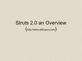 Struts 2.0 an Overview
    (http://www.skill-guru.com)
 