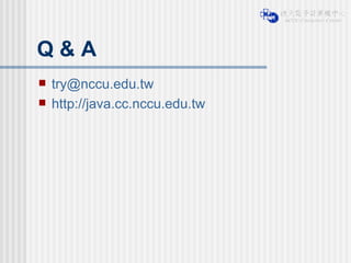 Q & A [email_address] http://java.cc.nccu.edu.tw 