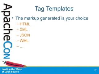 Tag Templates <ul><li>The markup generated is your choice </li></ul><ul><ul><li>HTML </li></ul></ul><ul><ul><li>XML </li><...