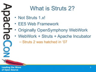 What is Struts 2? <ul><li>Not Struts 1.x! </li></ul><ul><li>EE5 Web Framework </li></ul><ul><li>Originally OpenSymphony We...