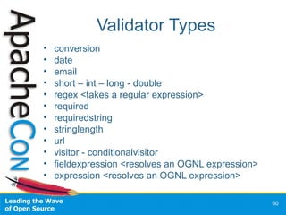 Validator Types <ul><li>conversion </li></ul><ul><li>date </li></ul><ul><li>email </li></ul><ul><li>short – int – long - d...