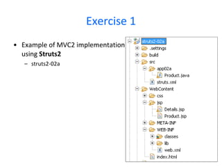 The action class public   class  Product  implements  Serializable { private  String  productName ; private  String  description ; private  String  price ; ... public  String  execute () { return   "success" ; } } 