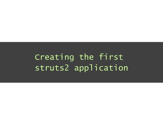 Installing Struts2 in a web project Struts.xml is the file where struts is configured Copy the struts2 files into the folder: WEB-INF/lib 