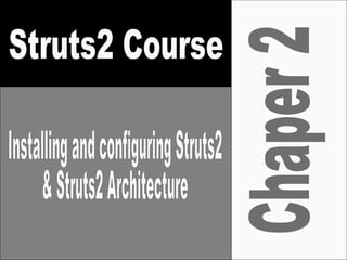 Chaper 2 Struts2 Course Installing and configuring Struts2 & Struts2 Architecture 