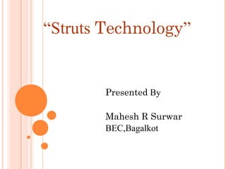 “Struts Technology”

Presented By
Mahesh R Surwar
BEC,Bagalkot

 