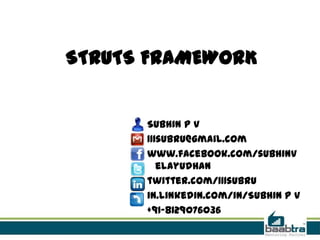 STRUTS FRAMEWORK
Subhin P V
111subru@gmail.com
www.facebook.com/subhinv
elayudhan
twitter.com/111subru
in.linkedin.com/in/Subhin P V
+91-8129076036
 