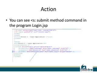 Action
• You can see <s: submit method command in
the program Login.jsp
 