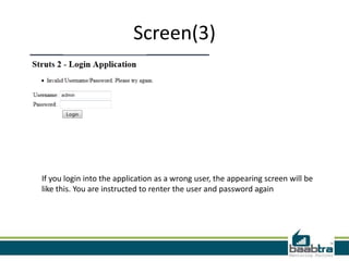 Screen(3)
If you login into the application as a wrong user, the appearing screen will be
like this. You are instructed to renter the user and password again
 