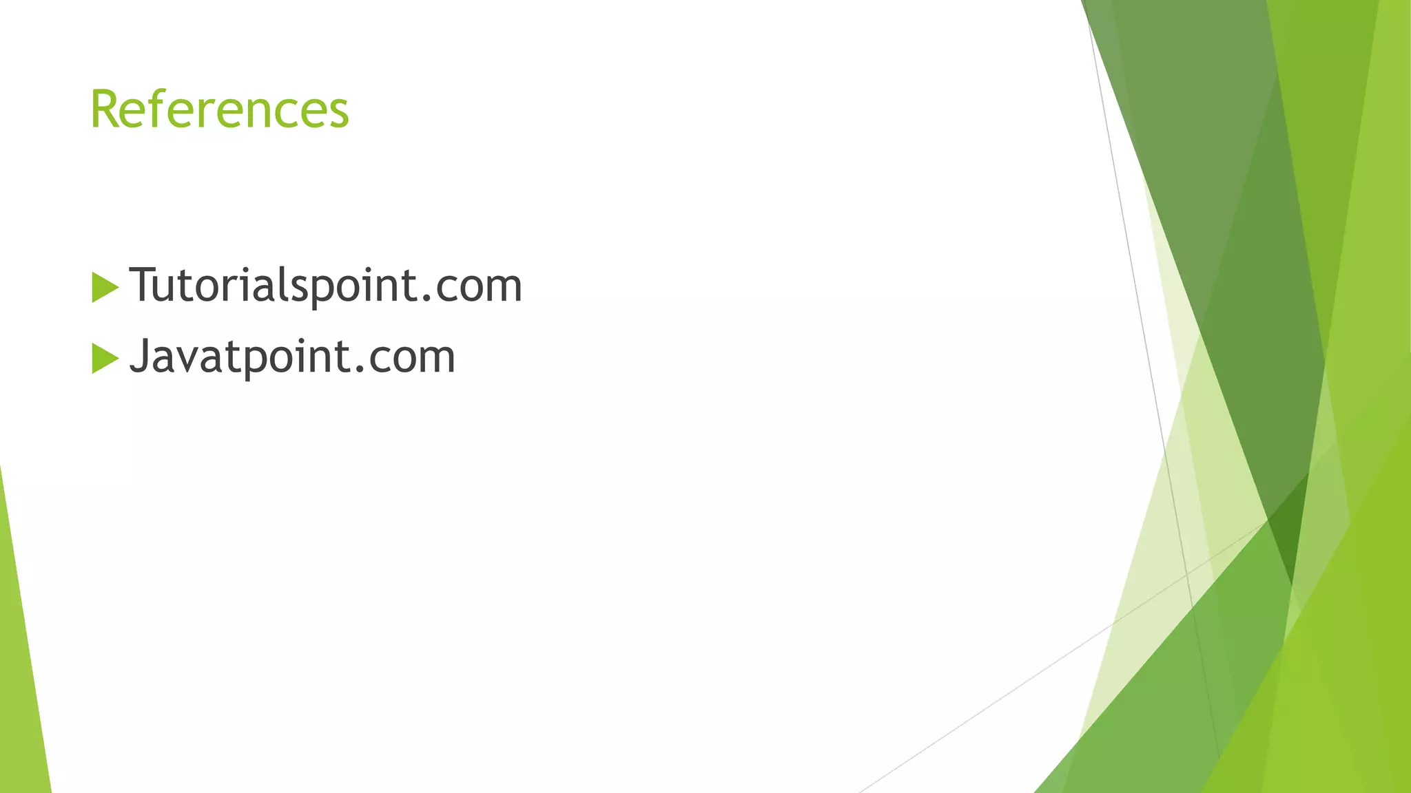 References 
Tutorialspoint.com 
 Javatpoint.com 
 