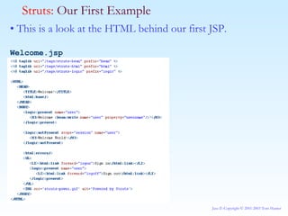 •  This is a look at the HTML behind our first JSP.  Struts:  Our First Example Welcome.jsp 