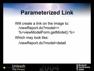 Parameterized Link Will create a link on the image to: /viewReport.do?model=<%=viewModelForm.getModel() %> Which may look like: /viewReport.do?model=detail 