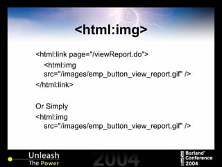 <html:img> <html:link page="/viewReport.do"> <html:img src="/images/emp_button_view_report.gif" /> </html:link> Or Simply <html:img src="/images/emp_button_view_report.gif" /> 