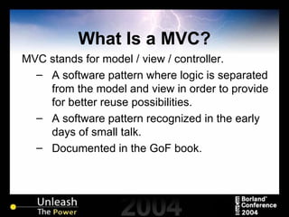 What Is a MVC? MVC stands for model / view / controller. A software pattern where logic is separated from the model and view in order to provide for better reuse possibilities. A software pattern recognized in the early days of small talk. Documented in the GoF book. 