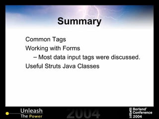 Summary Common Tags Working with Forms Most data input tags were discussed. Useful Struts Java Classes 