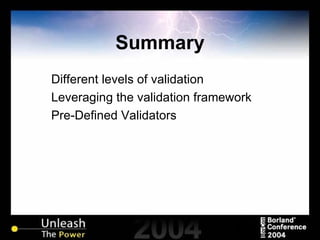 Summary Different levels of validation Leveraging the validation framework Pre-Defined Validators 