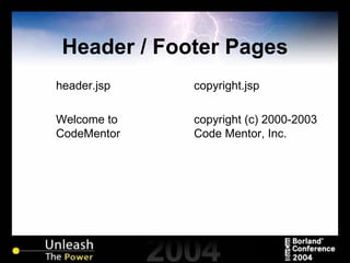 Header / Footer Pages header.jsp Welcome to CodeMentor copyright.jsp copyright (c) 2000-2003 Code Mentor, Inc.  