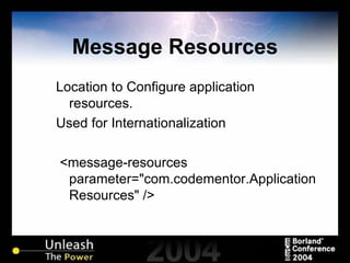 Message Resources Location to Configure application resources. Used for Internationalization <message-resources parameter="com.codementor.ApplicationResources" /> 
