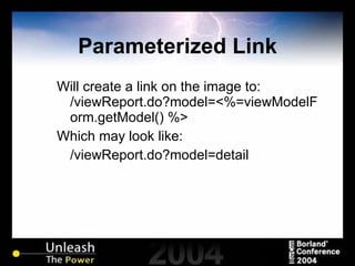 Parameterized Link Will create a link on the image to: /viewReport.do?model=<%=viewModelForm.getModel() %> Which may look like: /viewReport.do?model=detail 