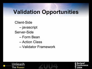 Validation Opportunities Client-Side javascript Server-Side Form Bean Action Class Validator Framework 