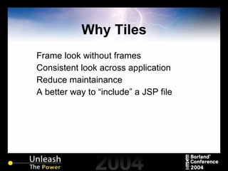 Why Tiles Frame look without frames Consistent look across application Reduce maintainance A better way to “include” a JSP file 