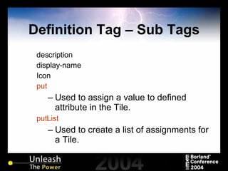 Definition Tag – Sub Tags description display-name Icon put Used to assign a value to defined attribute in the Tile. putList Used to create a list of assignments for a Tile. 