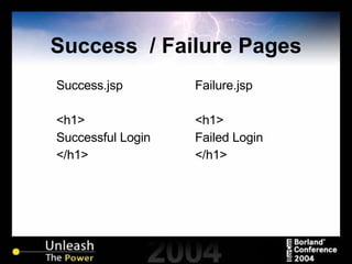 Success  / Failure Pages Success.jsp <h1> Successful Login </h1> Failure.jsp <h1> Failed Login </h1> 