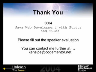 Thank You 3004 Java Web Development with Struts and Tiles Please fill out the speaker evaluation You can contact me further at … [email_address] 