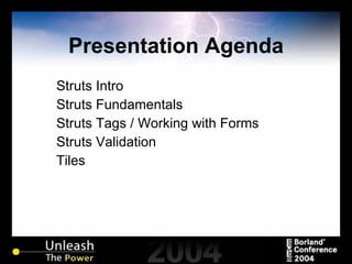 Presentation Agenda Struts Intro Struts Fundamentals Struts Tags / Working with Forms Struts Validation Tiles 