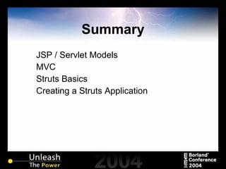 Summary JSP / Servlet Models MVC Struts Basics Creating a Struts Application 