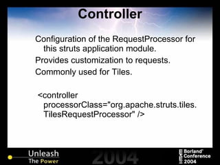 Controller Configuration of the RequestProcessor for this struts application module. Provides customization to requests. Commonly used for Tiles. <controller processorClass="org.apache.struts.tiles.TilesRequestProcessor" /> 