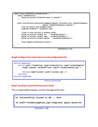 Step6:Configure the actionclass instruts configurationfile
Step7:developa success form(success view).
This is responsibleto display success messageto the user.
 