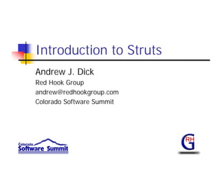 Introduction to Struts
Andrew J. Dick
Red Hook Group
andrew@redhookgroup.com
Colorado Software Summit
 