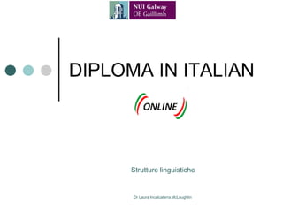 DIPLOMA IN ITALIAN




      Strutture linguistiche


      Dr Laura Incalcaterra McLoughlin
 