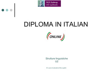 DIPLOMA IN ITALIAN




      Strutture linguistiche
               U2

      Dr Laura Incalcaterra McLoughlin
 