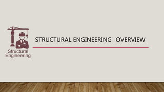 STRUCTURAL ENGINEERING -OVERVIEW
 