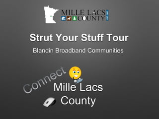 Strut Your Stuff Tour 
Blandin Broadband Communities 
Mille Lacs 
County 
 