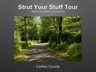 Strut Your Stuff Tour
Blandin Broadband Communities
Carlton County
 