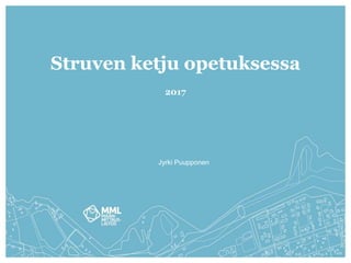 Struven ketju opetuksessa
2017
Jyrki Puupponen
 