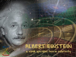 ALBERT EINSTEIN
a vznik speciální teorie relativity
 
