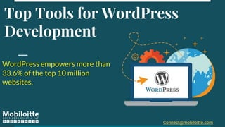 Top Tools for WordPress
Development
WordPress empowers more than
33.6% of the top 10 million
websites.
Connect@mobiloitte.com
 