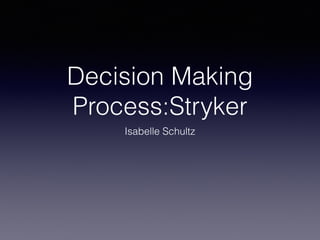 Decision Making
Process:Stryker
Isabelle Schultz
 
