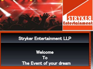 Stryker Entertainment LLP
Welcome
To
The Event of your dream
 