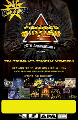 FEATURING ALL ORIGINAL MEMBERS
NEW STRYPER MATERIAL AND GREATEST HITS
new YeLLOW and BlACK OUTFITS DESIGNED BY THE ORIGINAL DESIGNER
STRYPER 25th annIverSary
New CD
Murder by Pride
In Stores Now
www.Stryper.com
 
