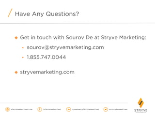 Have Any Questions?
u  Get in touch with Sourov De at Stryve Marketing:
§  sourov@stryvemarketing.com
§  1.855.747.0044
u  stryvemarketing.com
 