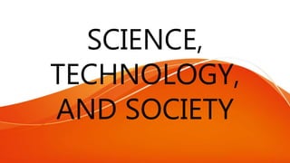 SCIENCE,
TECHNOLOGY,
AND SOCIETY
 