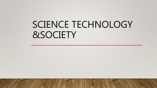 SCIENCE TECHNOLOGY
&SOCIETY
 