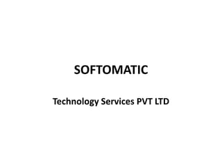 SOFTOMATIC
Technology Services PVT LTD
 