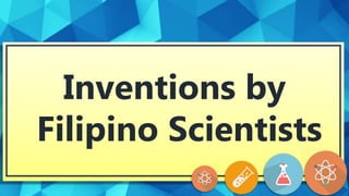 Inventions by
Filipino Scientists
 